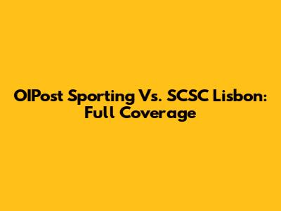 OIPost Sporting Vs. SCSC Lisbon: Full Coverage