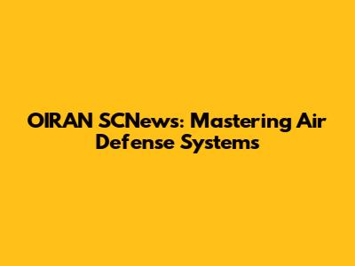 OIRAN SCNews: Mastering Air Defense Systems