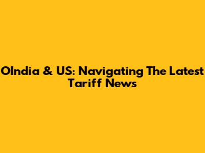 OIndia & US: Navigating The Latest Tariff News