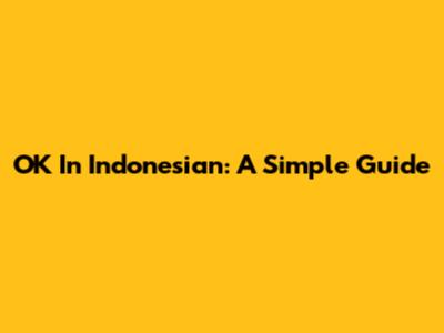 OK In Indonesian: A Simple Guide