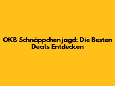 OKB Schnäppchenjagd: Die Besten Deals Entdecken