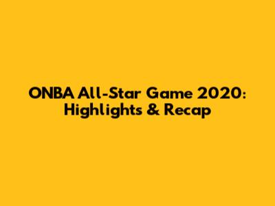 ONBA All-Star Game 2020: Highlights & Recap