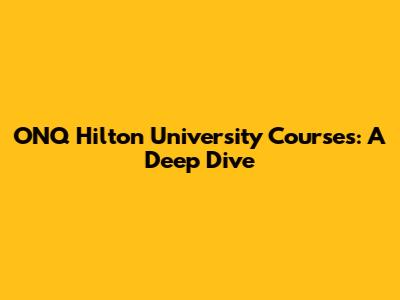 ONQ Hilton University Courses: A Deep Dive