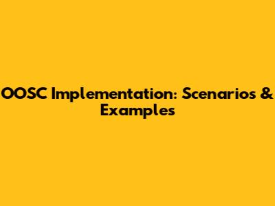 OOSC Implementation: Scenarios & Examples