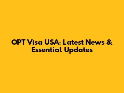 OPT Visa USA: Latest News & Essential Updates