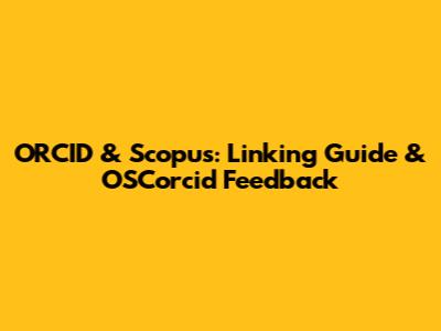 ORCID & Scopus: Linking Guide & OSCorcid Feedback