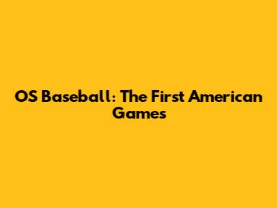 OS Baseball: The First American Games