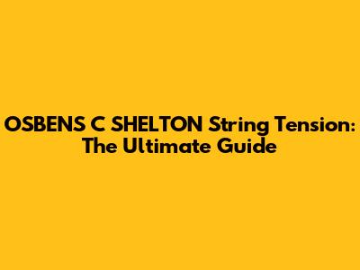 OSBENS C SHELTON String Tension: The Ultimate Guide
