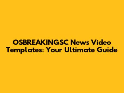 OSBREAKINGSC News Video Templates: Your Ultimate Guide