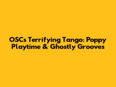 OSC's Terrifying Tango: Poppy Playtime & Ghostly Grooves