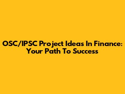 OSC/IPSC Project Ideas In Finance: Your Path To Success