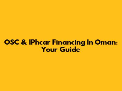 OSC & IPhcar Financing In Oman: Your Guide