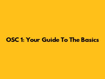 OSC 1: Your Guide To The Basics