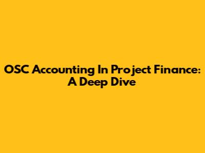 OSC Accounting In Project Finance: A Deep Dive