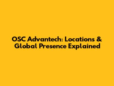 OSC Advantech: Locations & Global Presence Explained