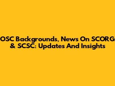 OSC Backgrounds, News On SCORG & SCSC: Updates And Insights