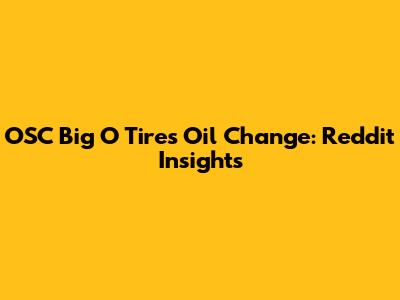 OSC Big O Tires Oil Change: Reddit Insights