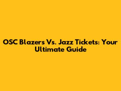 OSC Blazers Vs. Jazz Tickets: Your Ultimate Guide