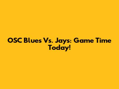 OSC Blues Vs. Jays: Game Time Today!