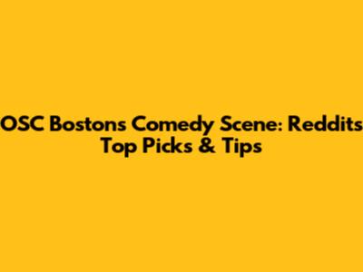 OSC Boston's Comedy Scene: Reddit's Top Picks & Tips
