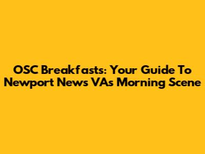 OSC Breakfasts: Your Guide To Newport News VA's Morning Scene