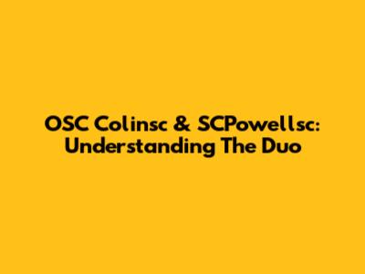 OSC Colinsc & SCPowellsc: Understanding The Duo
