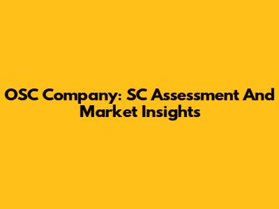 OSC Company: SC Assessment And Market Insights