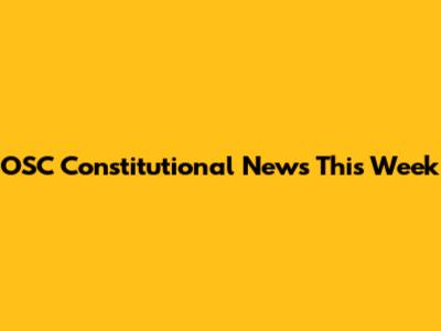 OSC Constitutional News This Week