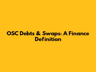 OSC Debts & Swaps: A Finance Definition