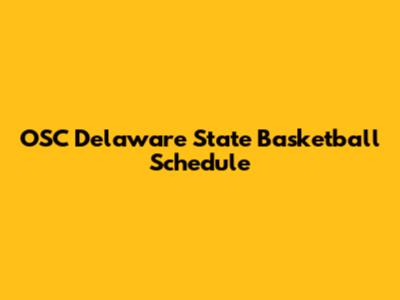 OSC Delaware State Basketball Schedule
