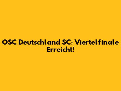 OSC Deutschland SC: Viertelfinale Erreicht!