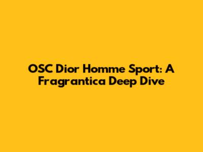 OSC Dior Homme Sport: A Fragrantica Deep Dive