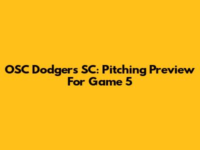 OSC Dodgers SC: Pitching Preview For Game 5