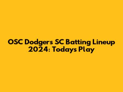 OSC Dodgers SC Batting Lineup 2024: Today's Play