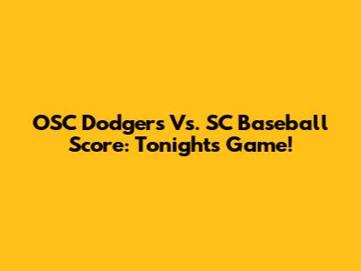 OSC Dodgers Vs. SC Baseball Score: Tonight's Game!