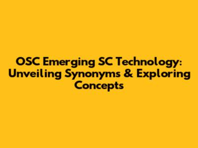 OSC Emerging SC Technology: Unveiling Synonyms & Exploring Concepts