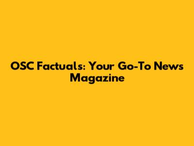 OSC Factuals: Your Go-To News Magazine