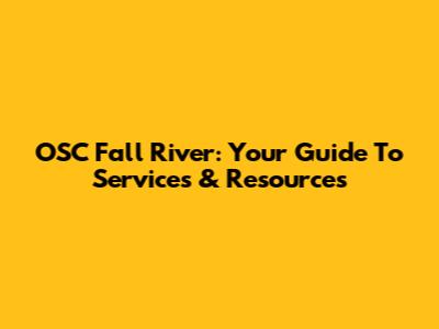 OSC Fall River: Your Guide To Services & Resources