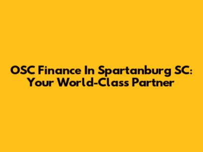 OSC Finance In Spartanburg SC: Your World-Class Partner