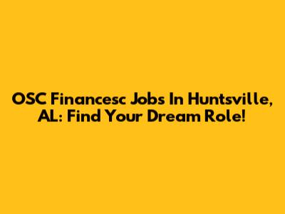 OSC Financesc Jobs In Huntsville, AL: Find Your Dream Role!