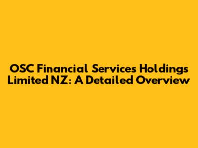 OSC Financial Services Holdings Limited NZ: A Detailed Overview