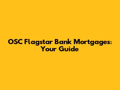 OSC Flagstar Bank Mortgages: Your Guide