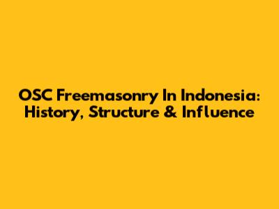 OSC Freemasonry In Indonesia: History, Structure & Influence