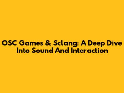 OSC Games & Sclang: A Deep Dive Into Sound And Interaction