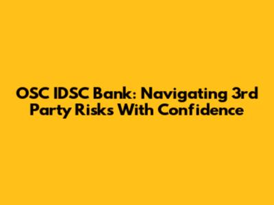 OSC IDSC Bank: Navigating 3rd Party Risks With Confidence