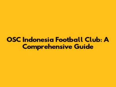 OSC Indonesia Football Club: A Comprehensive Guide