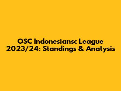 OSC Indonesiansc League 2023/24: Standings & Analysis