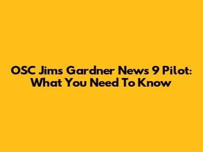 OSC Jim's Gardner News 9 Pilot: What You Need To Know
