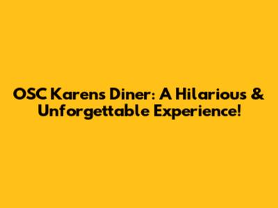 OSC Karen's Diner: A Hilarious & Unforgettable Experience!