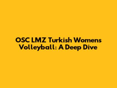 OSC LMZ Turkish Women's Volleyball: A Deep Dive